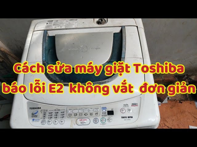 Sửa máy giặt TOSHIBA báo lỗi e2 tại Hòn Đất